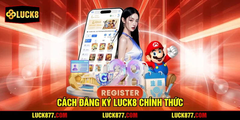Cách đăng ký LUCK8 chính thức