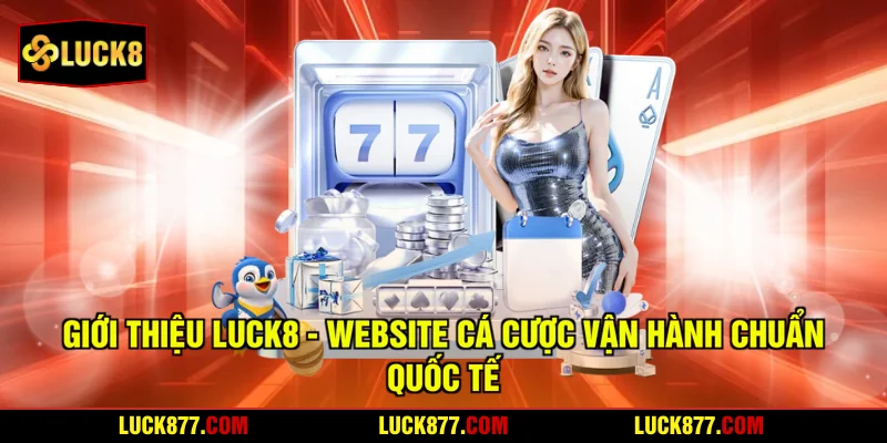 Giới Thiệu LUCK8 - Website Cá Cược Vận Hành Chuẩn Quốc Tế