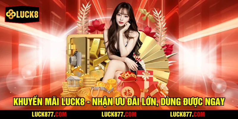 Khuyến Mãi LUCK8 - Nhận Ưu Đãi Lớn, Dùng Được Ngay