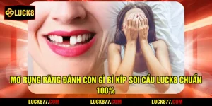 Mơ Rụng Răng Đánh Con Gì Bí Kíp Soi Cầu LUCK8 Chuẩn 100%