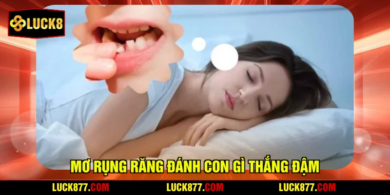Mơ rụng răng đánh con gì thắng đậm