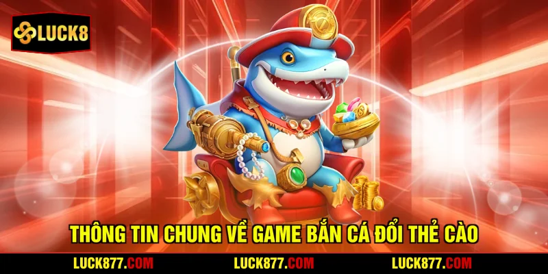 Thông tin chung về game bắn cá đổi thẻ cào